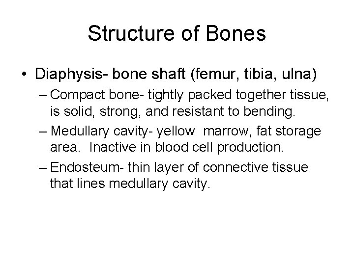 Structure of Bones • Diaphysis- bone shaft (femur, tibia, ulna) – Compact bone- tightly