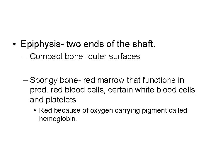  • Epiphysis- two ends of the shaft. – Compact bone- outer surfaces –