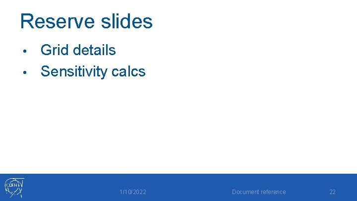Reserve slides Grid details • Sensitivity calcs • 1/10/2022 Document reference 22 