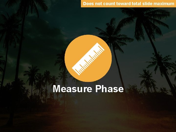 Does not count toward total slide maximum Measure Phase 