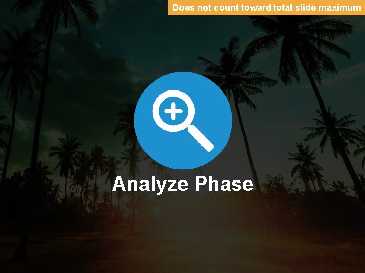 Does not count toward total slide maximum Analyze Phase 