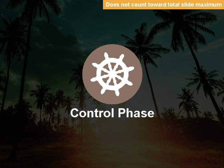 Does not count toward total slide maximum Control Phase 
