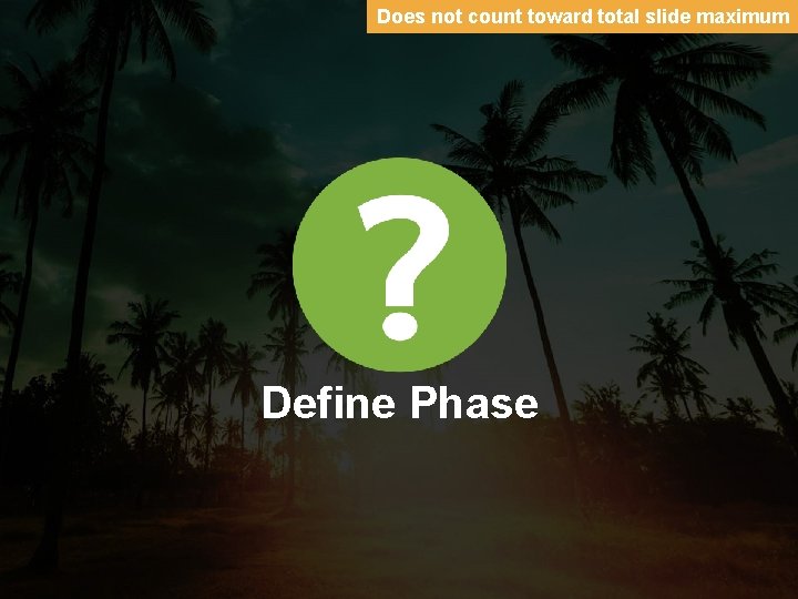 Does not count toward total slide maximum Define Phase 