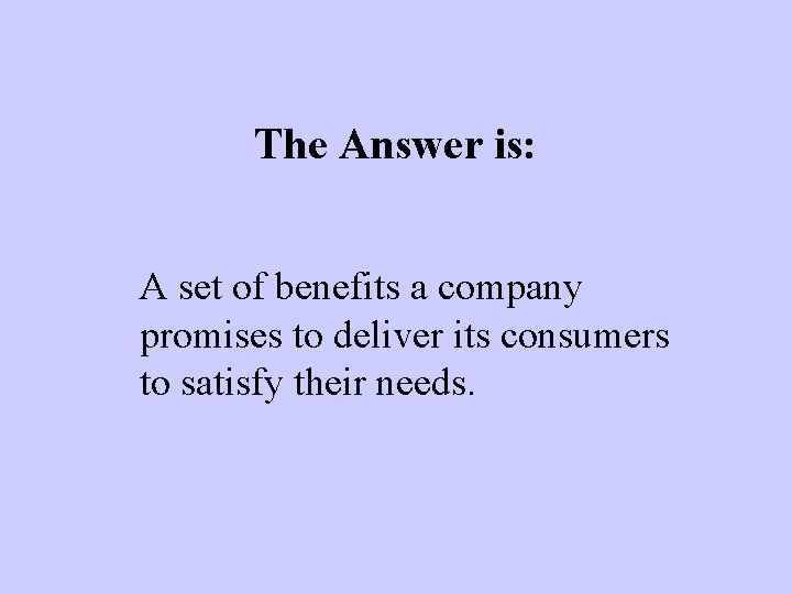 The Answer is: A set of benefits a company promises to deliver its consumers