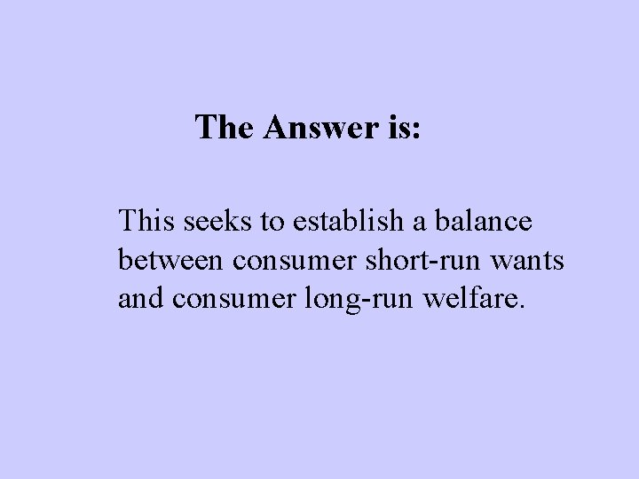 The Answer is: This seeks to establish a balance between consumer short-run wants and