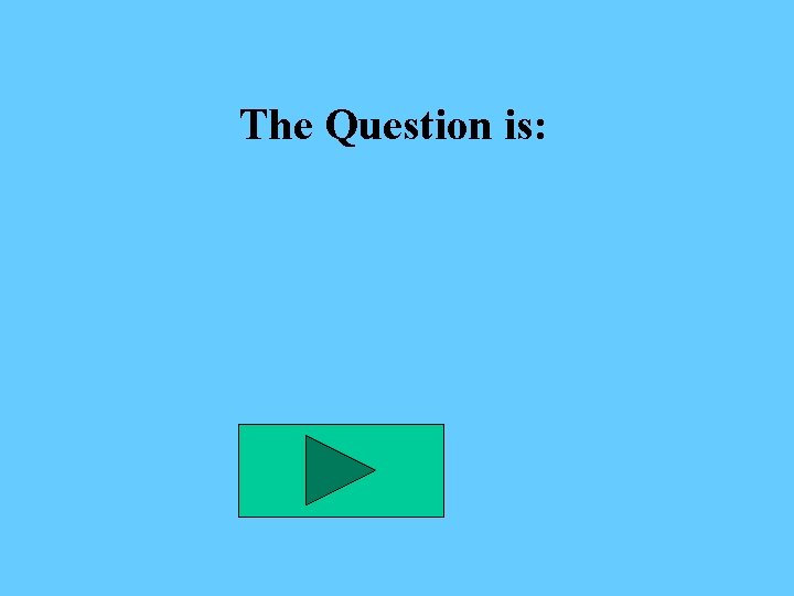 The Question is: 