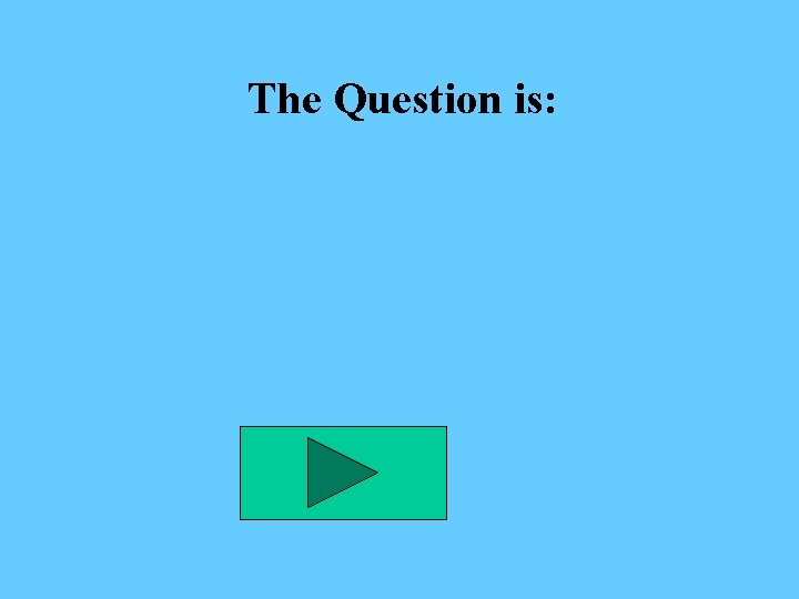 The Question is: 