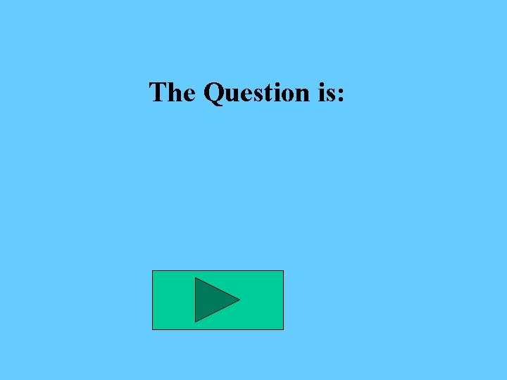 The Question is: 