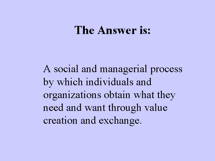 The Answer is: A social and managerial process by which individuals and organizations obtain