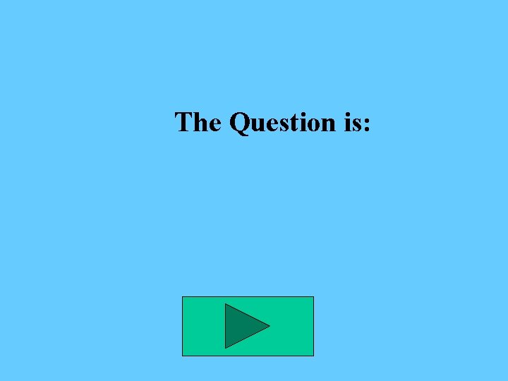The Question is: 