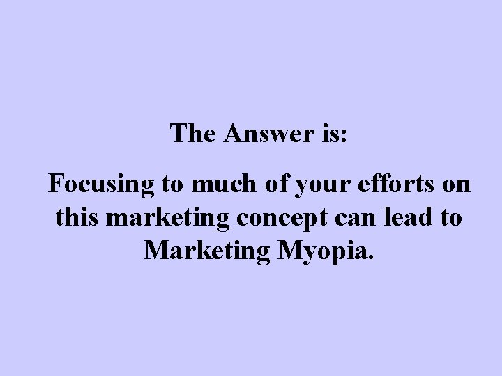 The Answer is: Focusing to much of your efforts on this marketing concept can