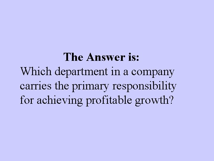 The Answer is: Which department in a company carries the primary responsibility for achieving