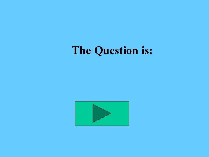 The Question is: 