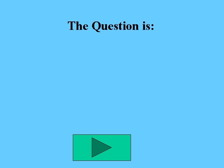 The Question is: 