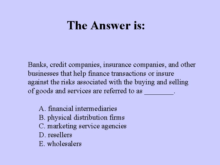 The Answer is: Banks, credit companies, insurance companies, and other businesses that help finance