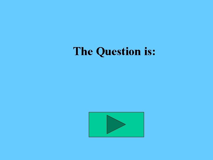 The Question is: 