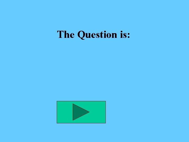 The Question is: 