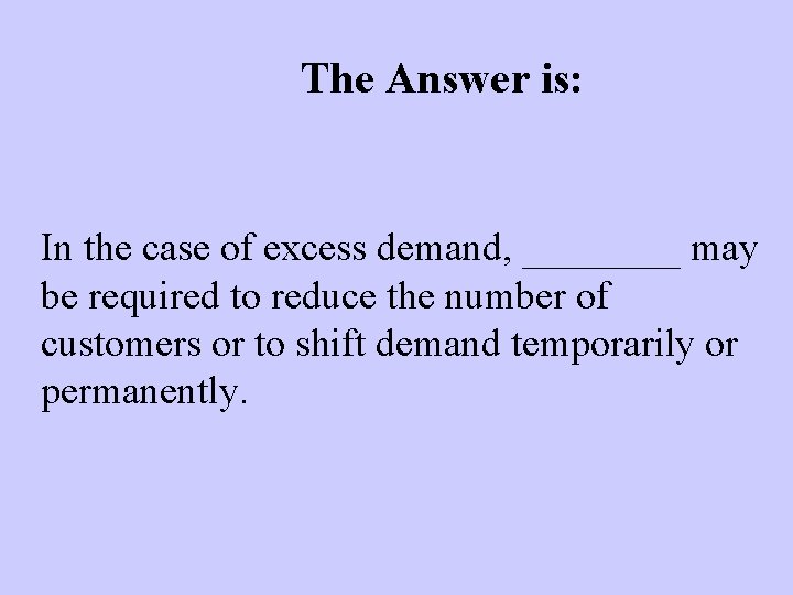 The Answer is: In the case of excess demand, ____ may be required to