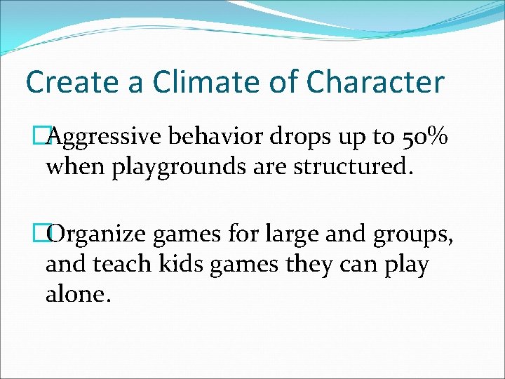 Create a Climate of Character �Aggressive behavior drops up to 50% when playgrounds are