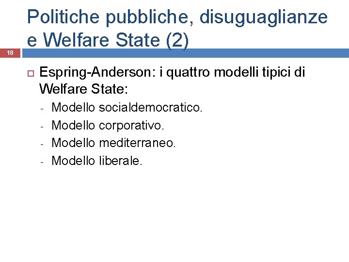18 Politiche pubbliche, disuguaglianze e Welfare State (2) Espring-Anderson: i quattro modelli tipici di