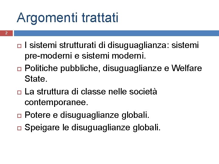 Argomenti trattati 2 I sistemi strutturati di disuguaglianza: sistemi pre-moderni e sistemi moderni. Politiche