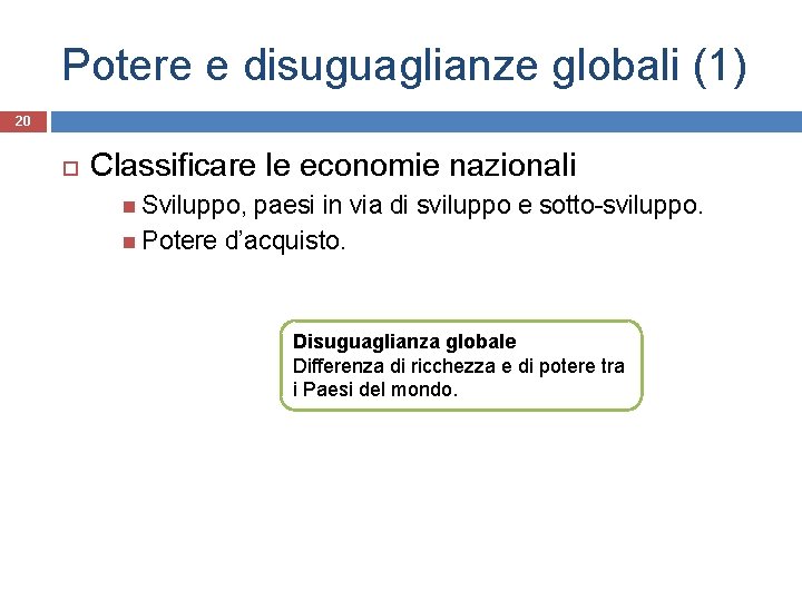 Potere e disuguaglianze globali (1) 20 Classificare le economie nazionali Sviluppo, paesi in via