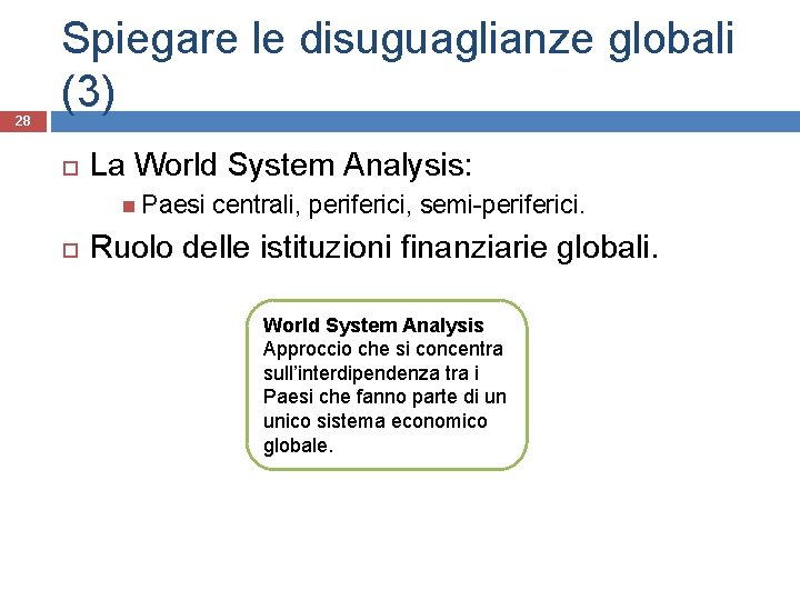 28 Spiegare le disuguaglianze globali (3) La World System Analysis: Paesi centrali, periferici, semi-periferici.