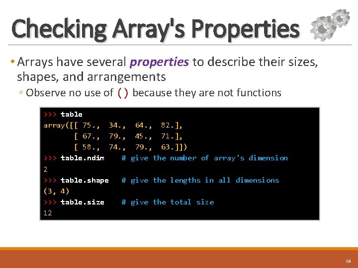 Checking Array's Properties • Arrays have several properties to describe their sizes, shapes, and