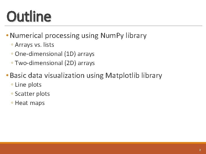 Outline • Numerical processing using Num. Py library ◦ Arrays vs. lists ◦ One-dimensional