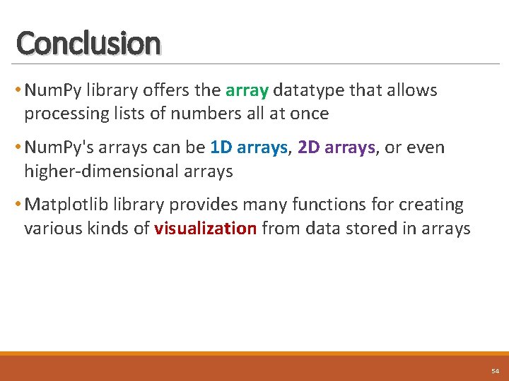 Conclusion • Num. Py library offers the array datatype that allows processing lists of