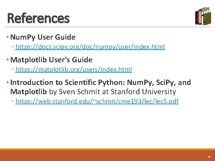 References • Num. Py User Guide ◦ https: //docs. scipy. org/doc/numpy/user/index. html • Matplotlib