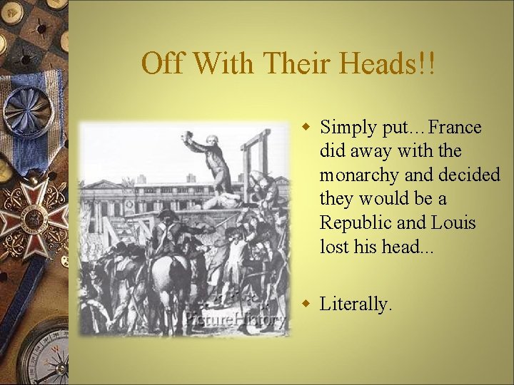 Off With Their Heads!! w Simply put…France did away with the monarchy and decided