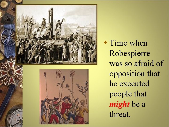 w Time when Robespierre was so afraid of opposition that he executed people that