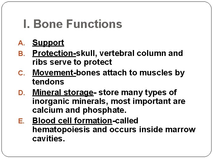 I. Bone Functions A. Support B. Protection-skull, vertebral column and ribs serve to protect