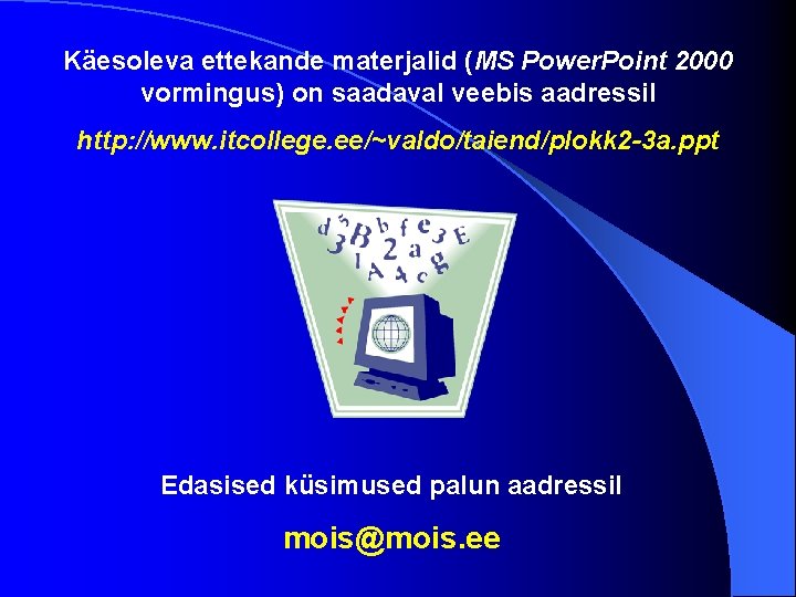 Käesoleva ettekande materjalid (MS Power. Point 2000 vormingus) on saadaval veebis aadressil http: //www.