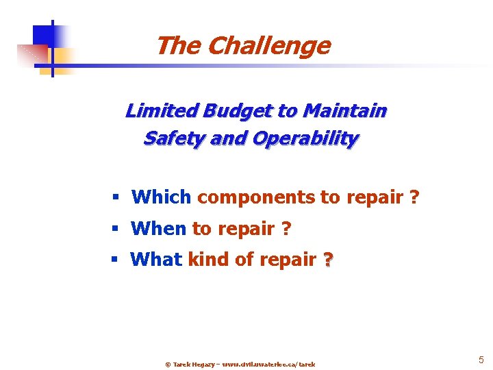 The Challenge Limited Budget to Maintain Safety and Operability § Which components to repair