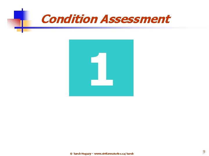 Condition Assessment 1 10 © Tarek Hegazy – www. civil. uwaterloo. ca/tarek 9 