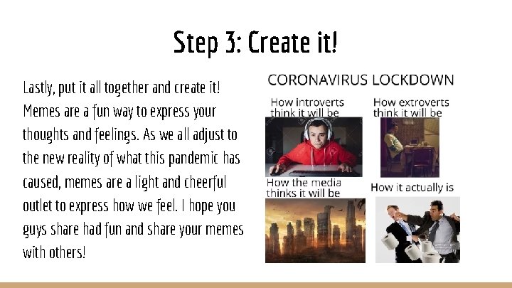 Step 3: Create it! Lastly, put it all together and create it! Memes are