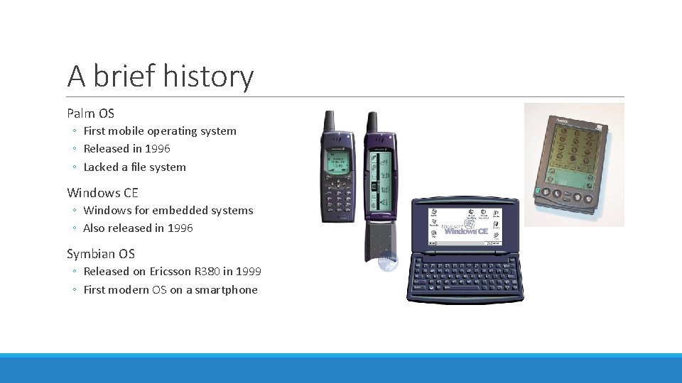 A brief history Palm OS ◦ First mobile operating system ◦ Released in 1996