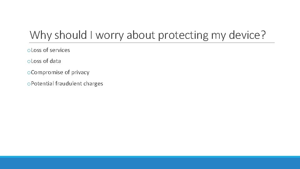 Why should I worry about protecting my device? o. Loss of services o. Loss