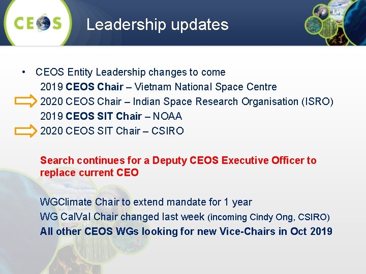 Leadership updates • CEOS Entity Leadership changes to come 2019 CEOS Chair – Vietnam