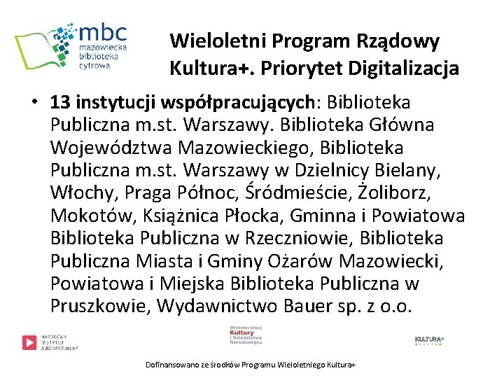 Wieloletni Program Rządowy Kultura+. Priorytet Digitalizacja • 13 instytucji współpracujących: Biblioteka Publiczna m. st.