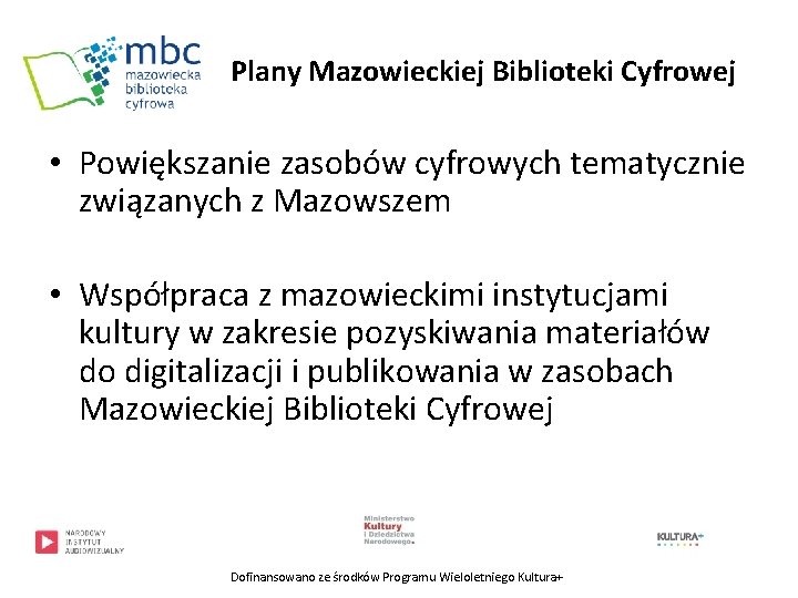 Plany Mazowieckiej Biblioteki Cyfrowej • Powiększanie zasobów cyfrowych tematycznie związanych z Mazowszem • Współpraca