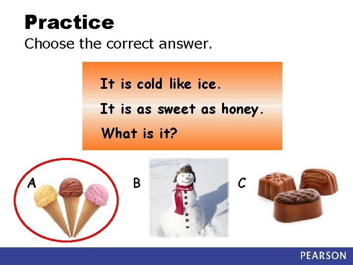 Practice Choose the correct answer. It is cold like ice. It is as sweet