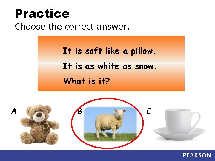 Practice Choose the correct answer. It is soft like a pillow. It is as
