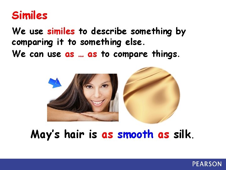 Similes We use similes to describe something by comparing it to something else. We