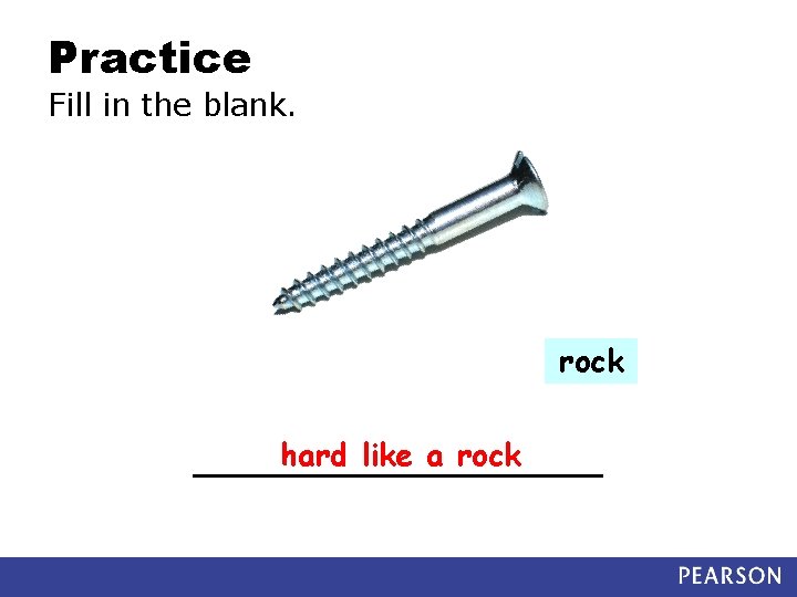 Practice Fill in the blank. rock hard like a rock ___________ 