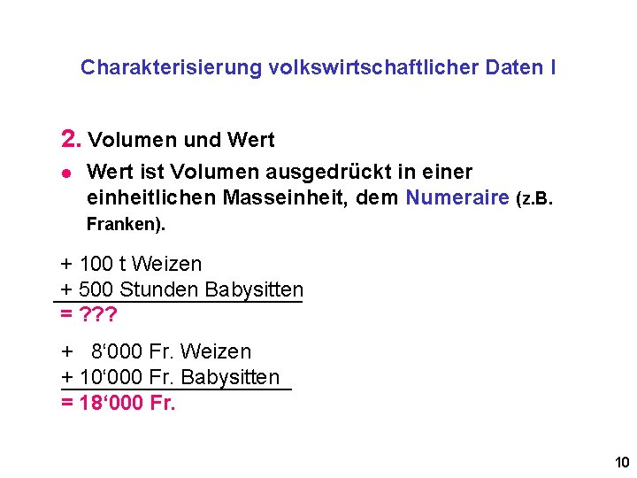 Charakterisierung volkswirtschaftlicher Daten I 2. Volumen und Wert l Wert ist Volumen ausgedrückt in