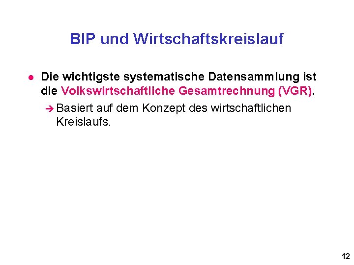 BIP und Wirtschaftskreislauf l Die wichtigste systematische Datensammlung ist die Volkswirtschaftliche Gesamtrechnung (VGR). è