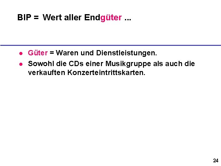 BIP = Wert aller Endgüter. . . l l Güter = Waren und Dienstleistungen.